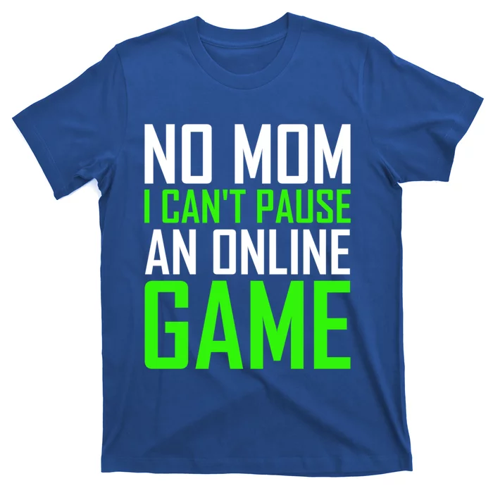 No Mom I Cant Pause An Online Game Funny Gamers Cute Gift T-Shirt