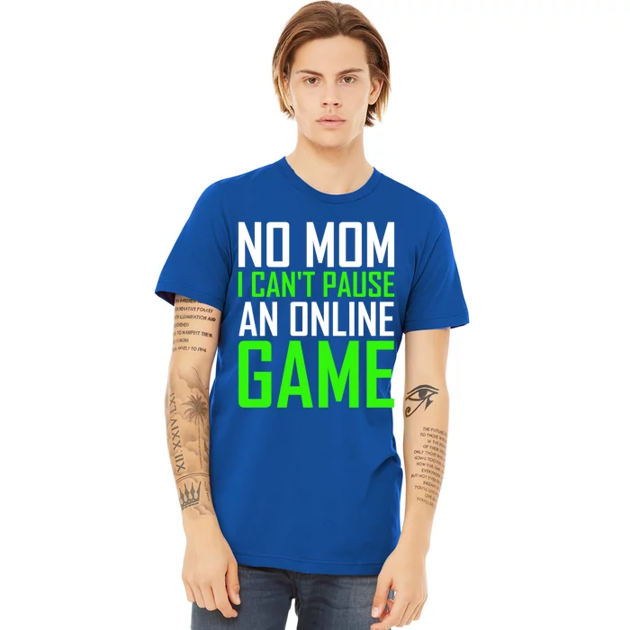 No Mom I Cant Pause An Online Game Funny Gamers Cute Gift Premium T-Shirt