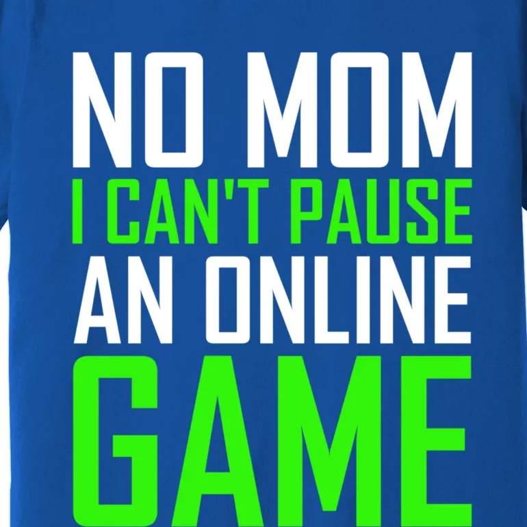 No Mom I Cant Pause An Online Game Funny Gamers Cute Gift Premium T-Shirt