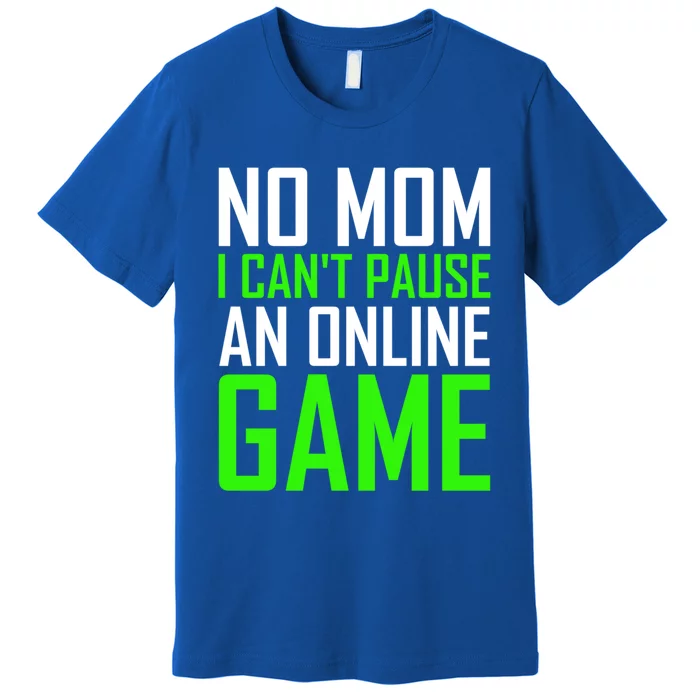 No Mom I Cant Pause An Online Game Funny Gamers Cute Gift Premium T-Shirt