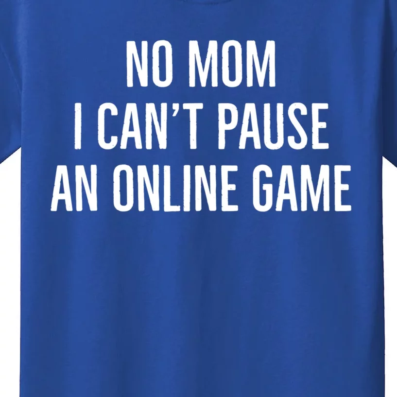 No Mom I Cant Pause An Online Game Funny Gaming Quote Great Gift Kids T-Shirt