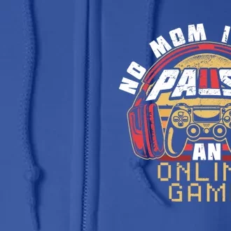 No Mom I Cant Pause An Online Game Gift For Online Gamer Gift Full Zip Hoodie