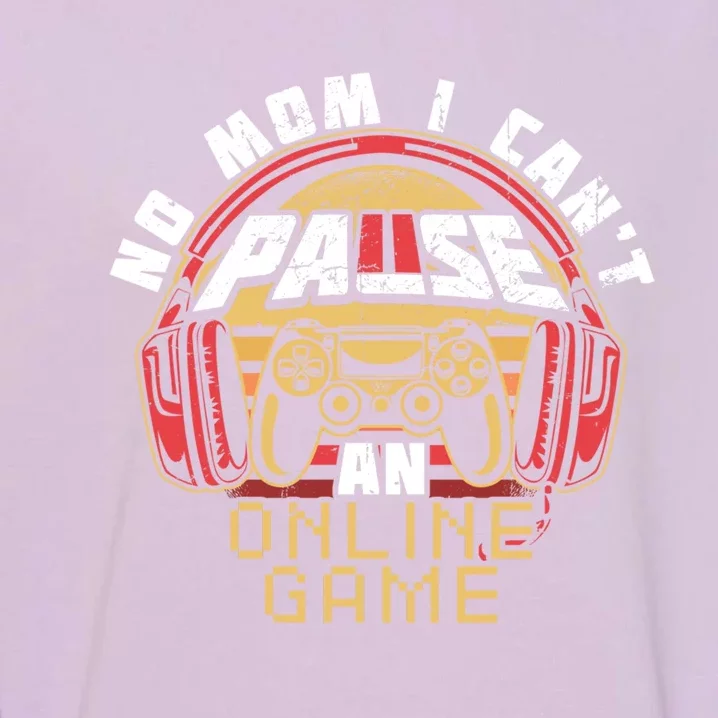 No Mom I Cant Pause An Online Game Gift For Online Gamer Gift Garment-Dyed Sweatshirt