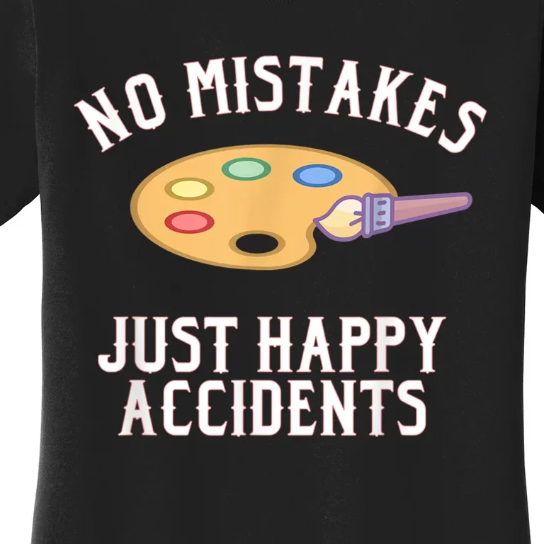 No Mistakes Just Happy Accidents Art Painter Women's T-Shirt