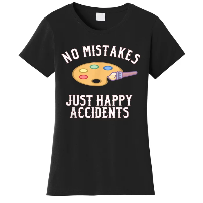 No Mistakes Just Happy Accidents Art Painter Women's T-Shirt