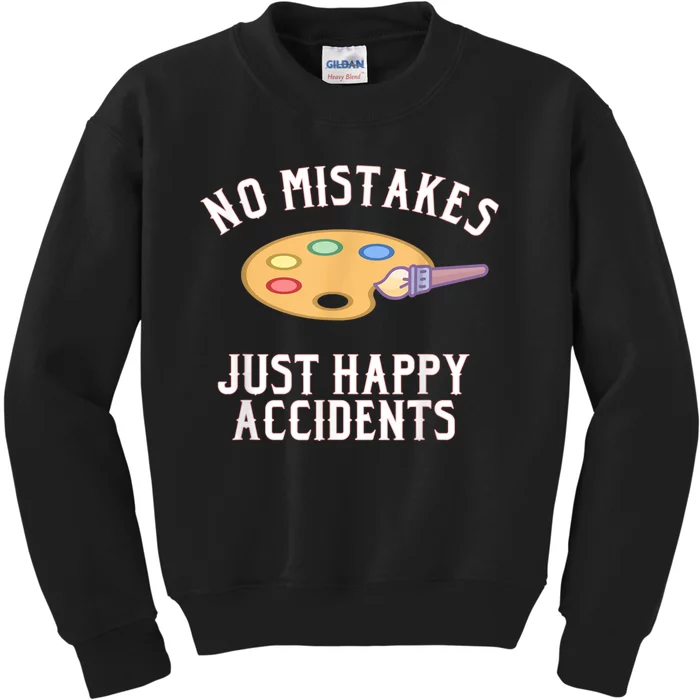 No Mistakes Just Happy Accidents Art Painter Kids Sweatshirt