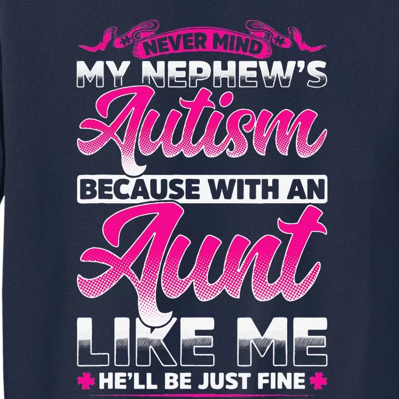 Never Mind My Nephew's Autism Aunt Tall Sweatshirt