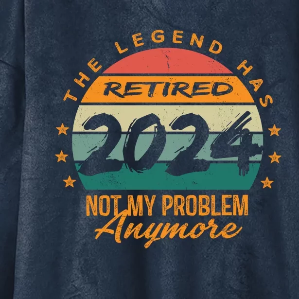 Not My Problem Anymore Retirement Funny Legend Has Retired 2024 Hooded Wearable Blanket