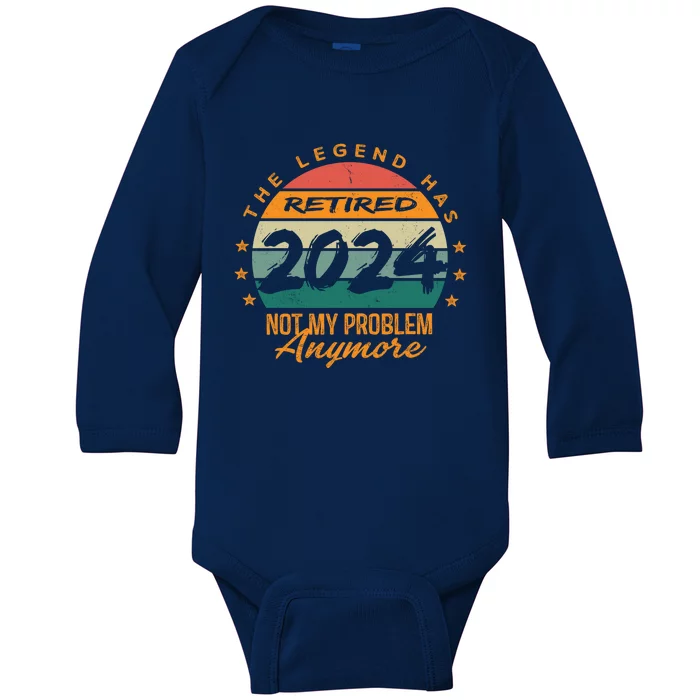 Not My Problem Anymore Retirement Funny Legend Has Retired 2024 Baby Long Sleeve Bodysuit