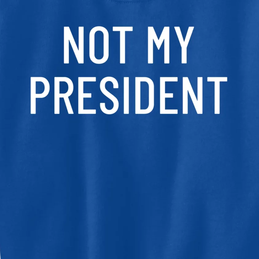 Not My President Gift Kids Sweatshirt