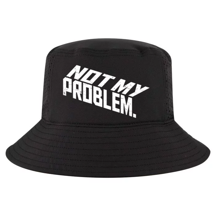 Not My Problem Funny Sarcastic Saying Humor Joke Cool Comfort Performance Bucket Hat