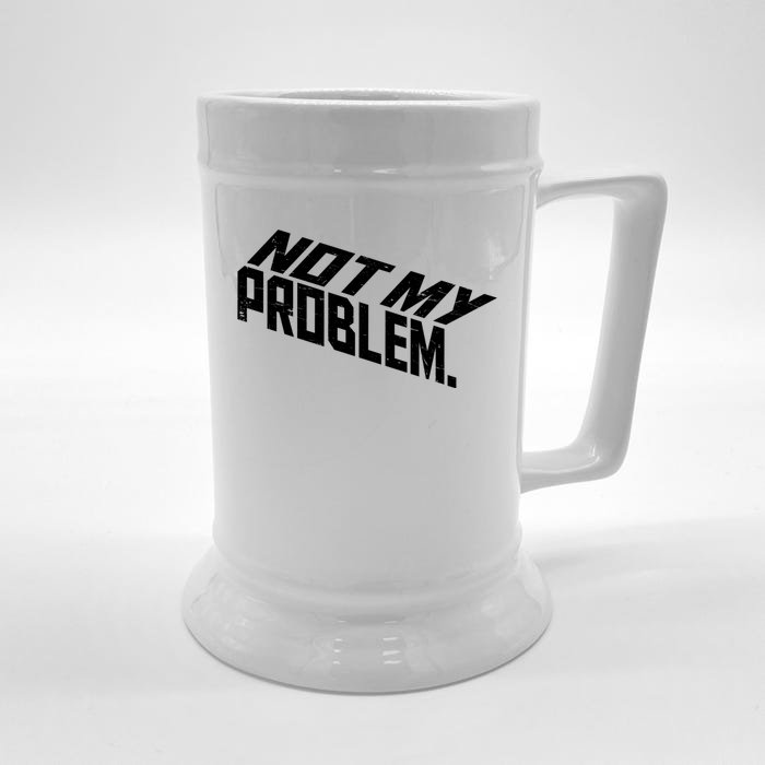 Not My Problem Funny Sarcastic Saying Humor Joke Front & Back Beer Stein