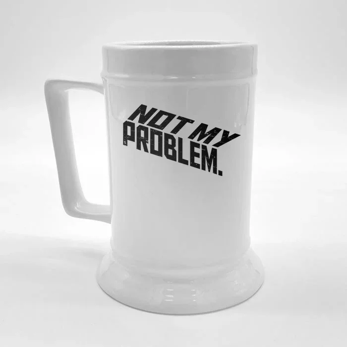 Not My Problem Funny Sarcastic Saying Humor Joke Front & Back Beer Stein