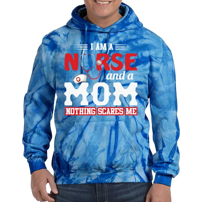 Nurse Mom Quote And Im Nurse And Mom Nothing Scares Me Gift Tie Dye Hoodie