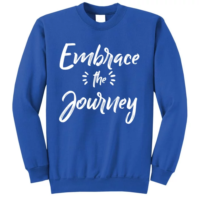 Novelty Motivational Saying Embrace The Journey Meaningful Gift Tall Sweatshirt