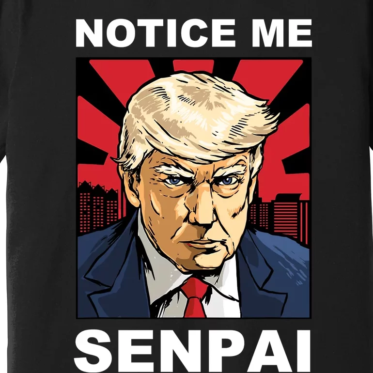 Notice Me Senpai Trump Premium T-Shirt