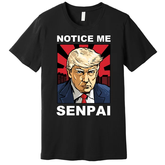 Notice Me Senpai Trump Premium T-Shirt