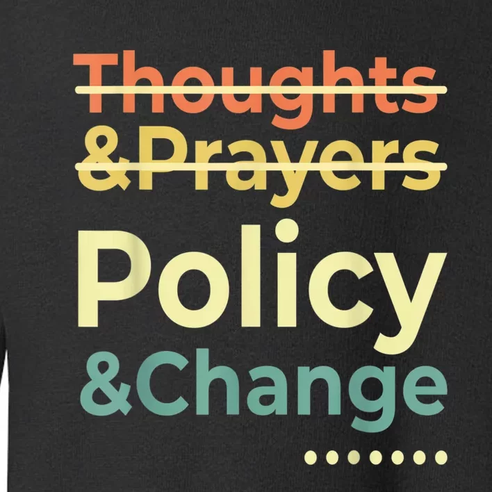 No More Thoughts & Prayers Time For Policy & Change Toddler Sweatshirt