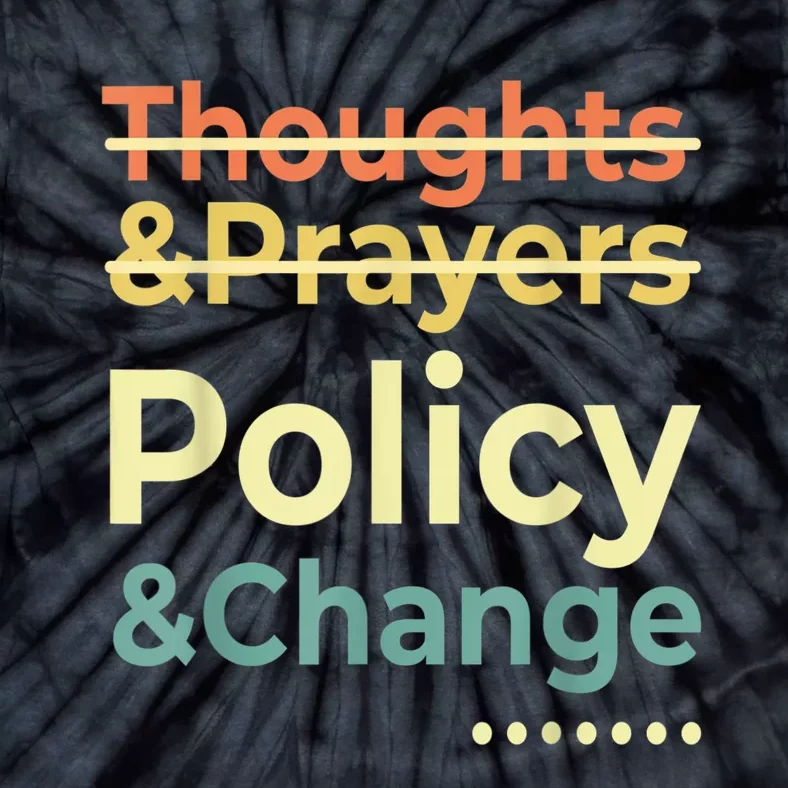 No More Thoughts & Prayers Time For Policy & Change Tie-Dye T-Shirt