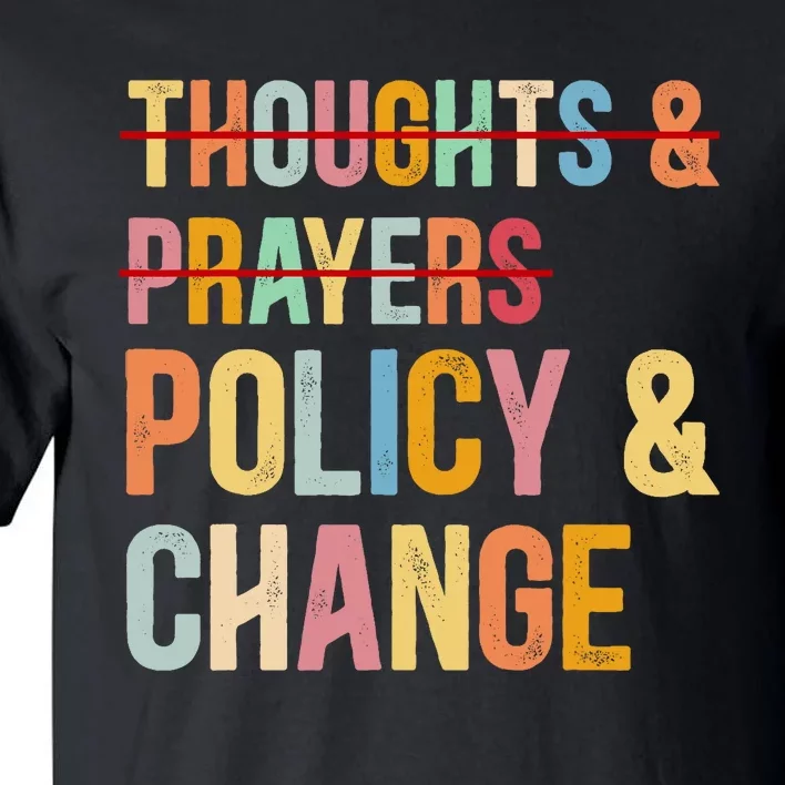 No More Thoughts & Prayers Time For Policy & Change Tall T-Shirt