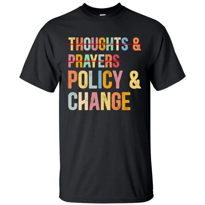 No More Thoughts & Prayers Time For Policy & Change Tall T-Shirt