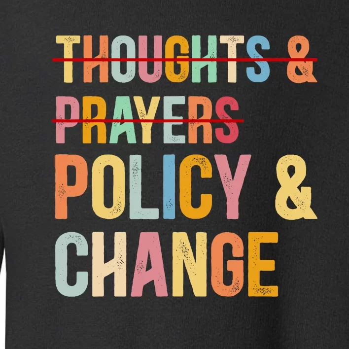 No More Thoughts & Prayers Time For Policy & Change Toddler Sweatshirt