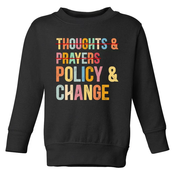 No More Thoughts & Prayers Time For Policy & Change Toddler Sweatshirt