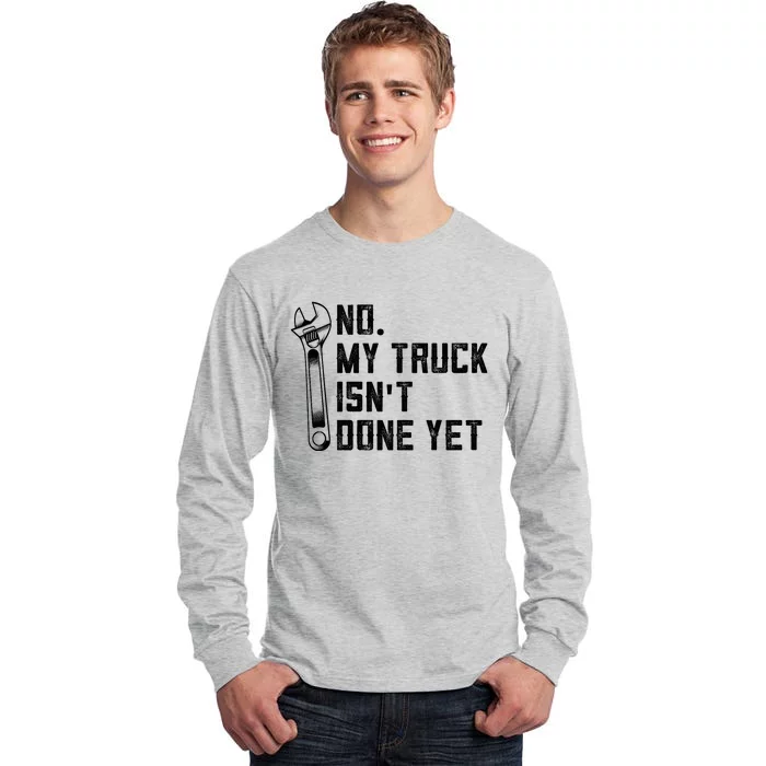 No My Truck Isn't Done Yet Funny Mechanic Trucker Tall Long Sleeve T-Shirt