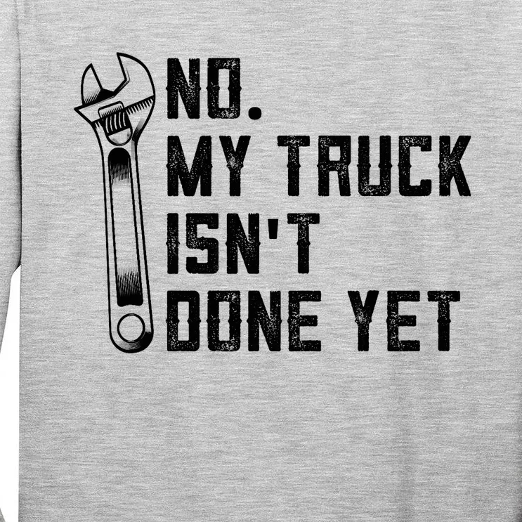 No My Truck Isn't Done Yet Funny Mechanic Trucker Tall Long Sleeve T-Shirt