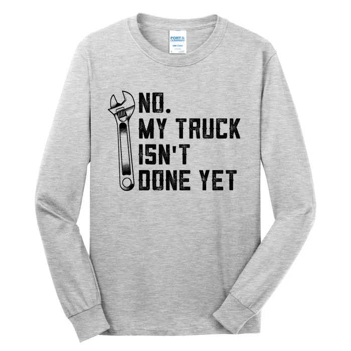 No My Truck Isn't Done Yet Funny Mechanic Trucker Tall Long Sleeve T-Shirt