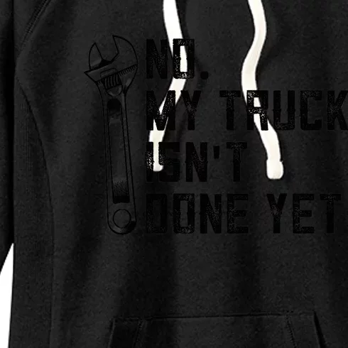 No My Truck Isn't Done Yet Funny Mechanic Trucker Women's Fleece Hoodie