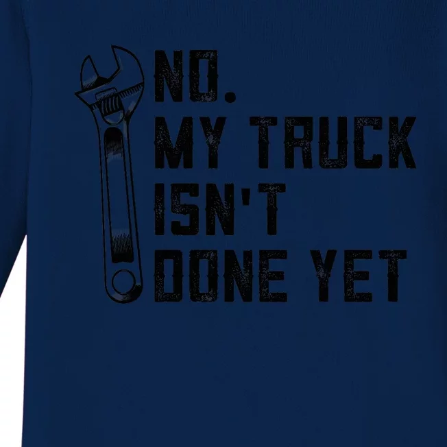 No My Truck Isn't Done Yet Funny Mechanic Trucker Baby Long Sleeve Bodysuit