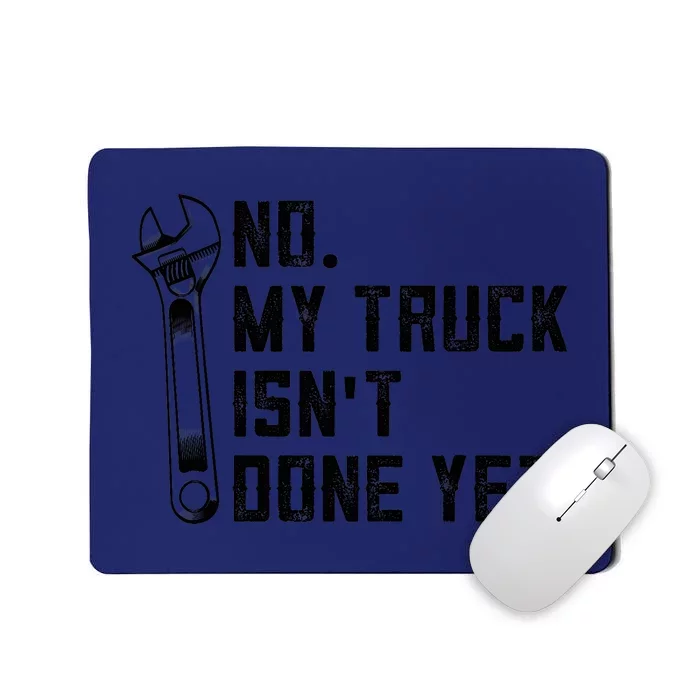 No My Truck Isn't Done Yet Funny Mechanic Trucker Mousepad