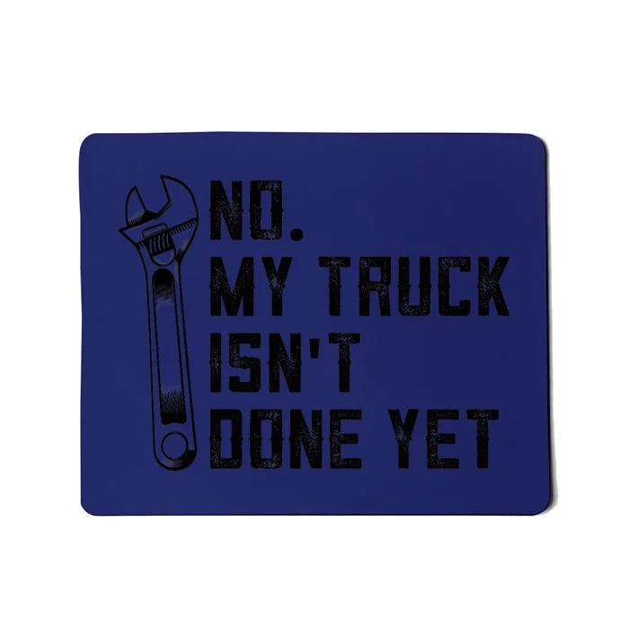 No My Truck Isn't Done Yet Funny Mechanic Trucker Mousepad