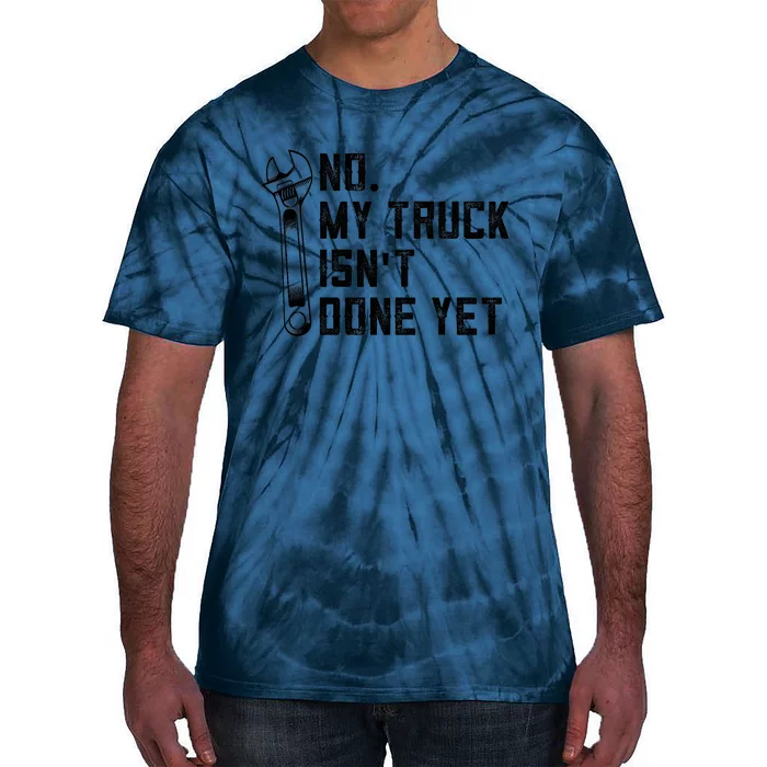 No My Truck Isn't Done Yet Funny Mechanic Trucker Tie-Dye T-Shirt