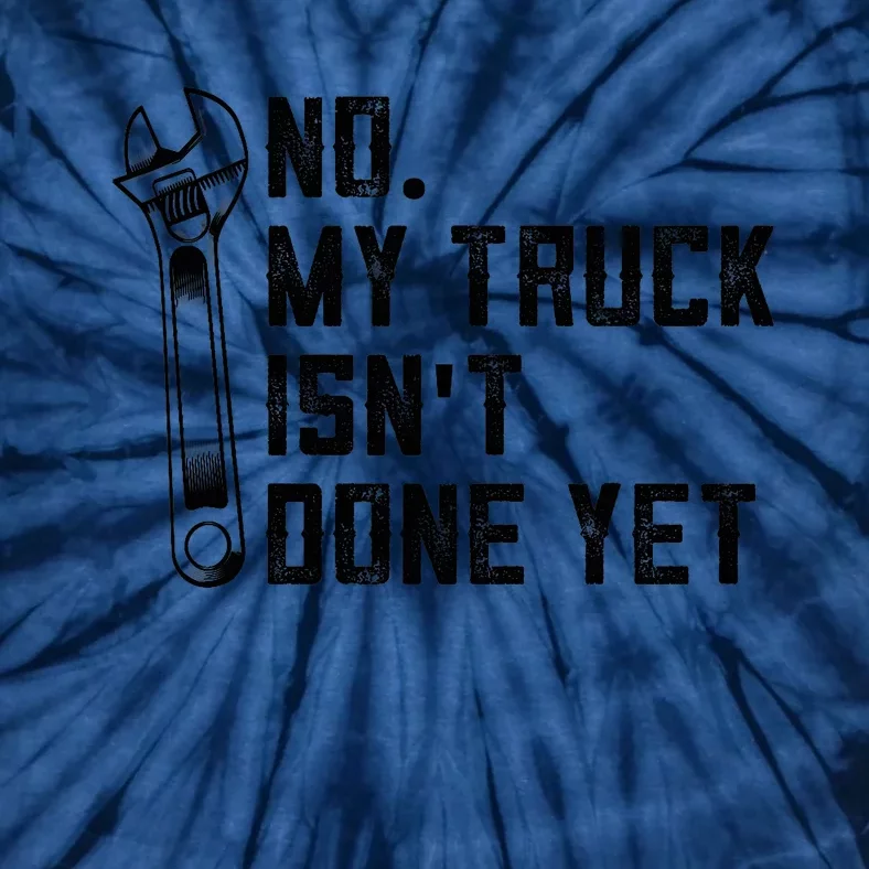 No My Truck Isn't Done Yet Funny Mechanic Trucker Tie-Dye T-Shirt