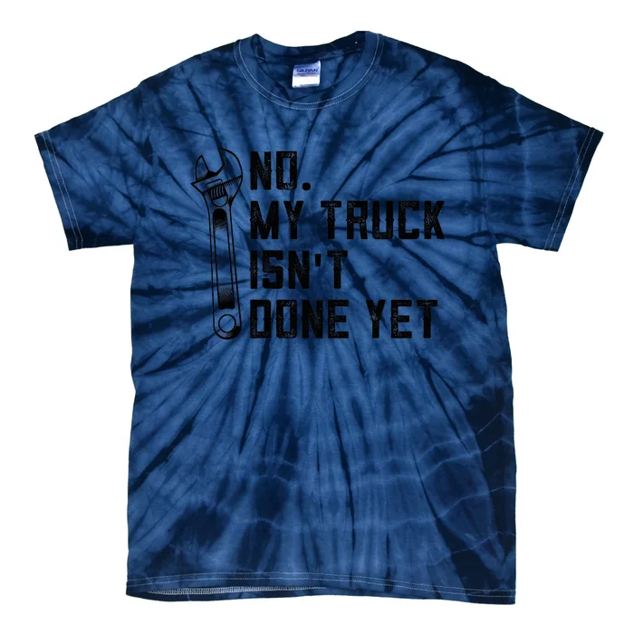 No My Truck Isn't Done Yet Funny Mechanic Trucker Tie-Dye T-Shirt