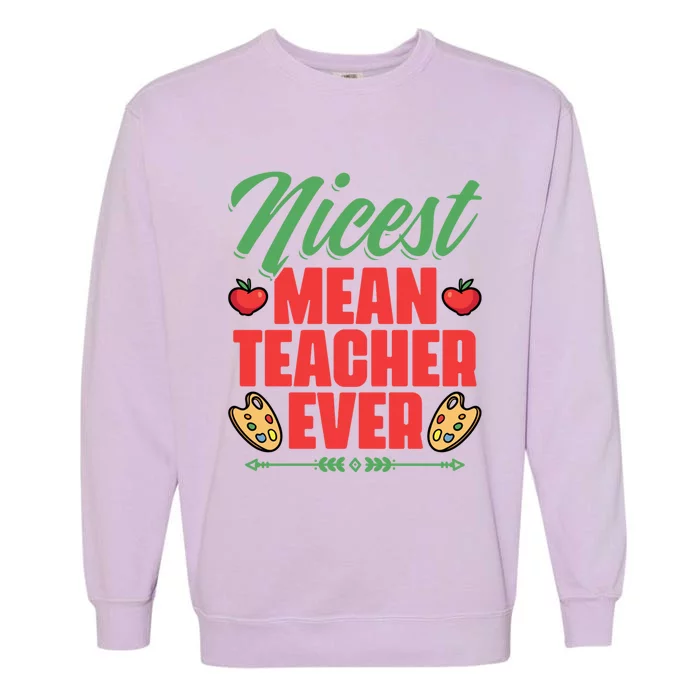 Nicest Mean Teacher Ever Funny Teacher Day School Teachers Gift Garment-Dyed Sweatshirt