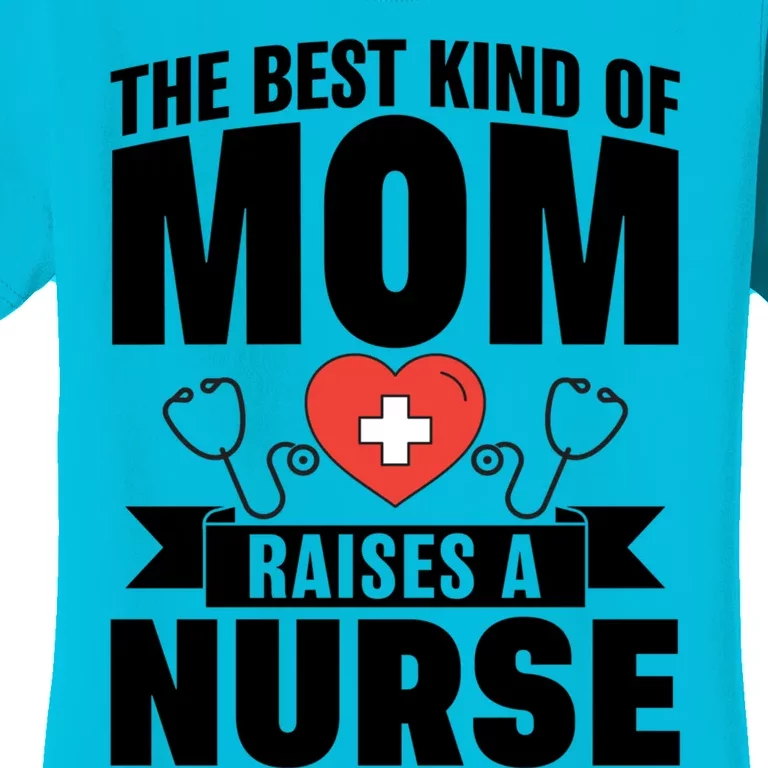 Nurse Mom The Best Kind Of Mom Raises A Nurse Quote Rn Np Gift Women's T-Shirt