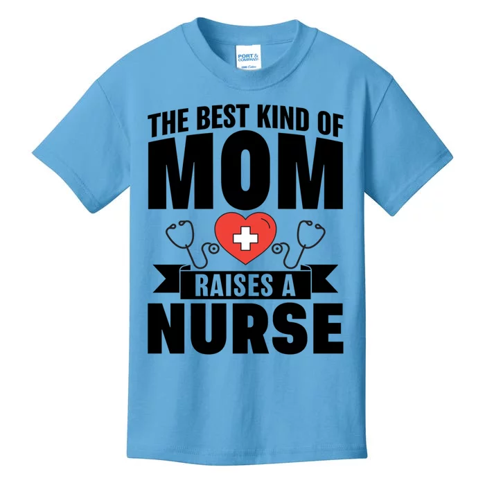 Nurse Mom The Best Kind Of Mom Raises A Nurse Quote Rn Np Gift Kids T-Shirt