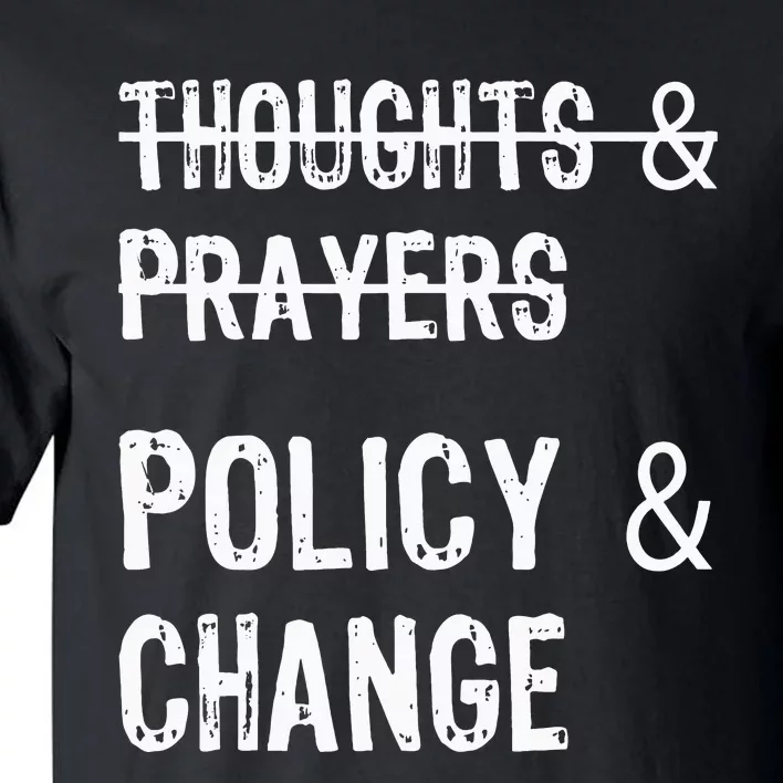 No More Thoughts & Prayers Time For Policy & Change Tall T-Shirt