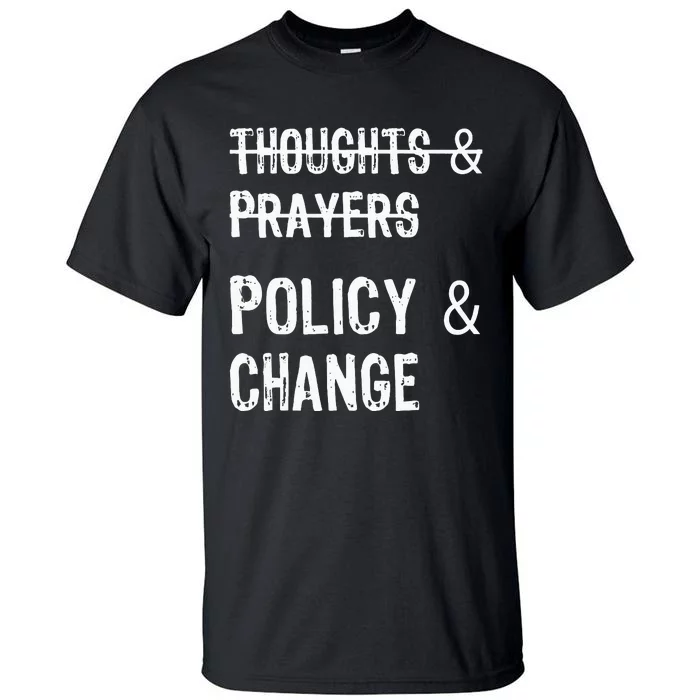 No More Thoughts & Prayers Time For Policy & Change Tall T-Shirt