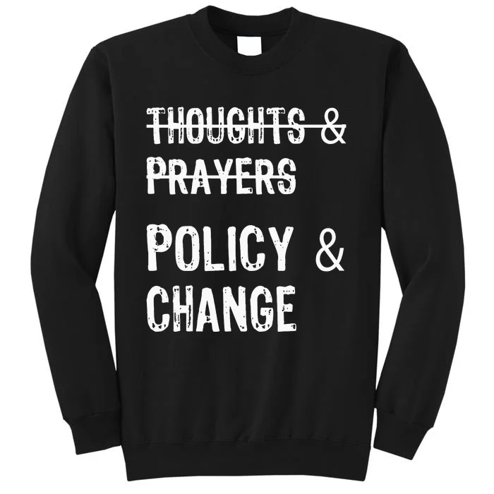 No More Thoughts & Prayers Time For Policy & Change Tall Sweatshirt