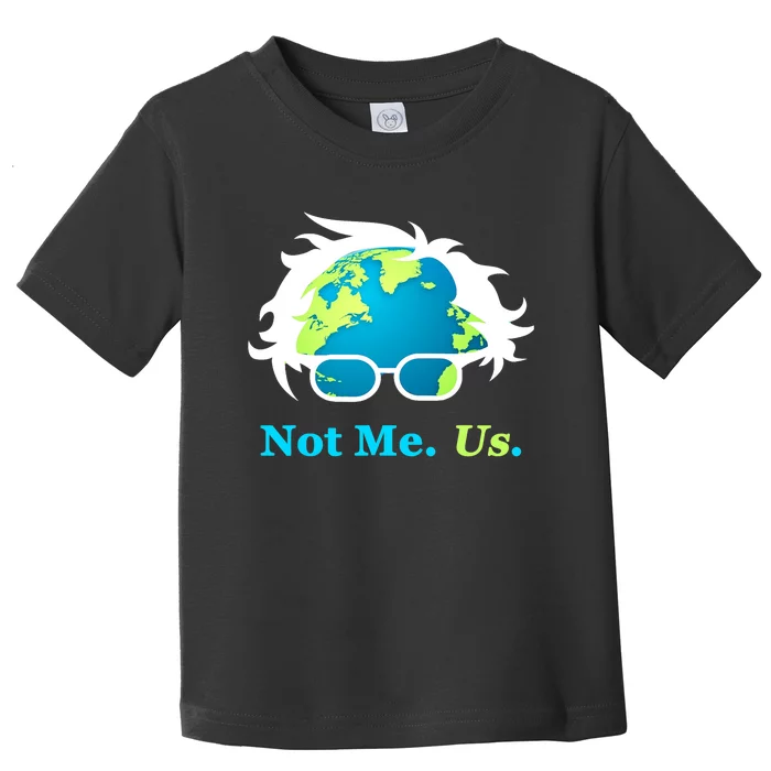 Not Me Us Bernie Sanders For President Earth Day Toddler T-Shirt