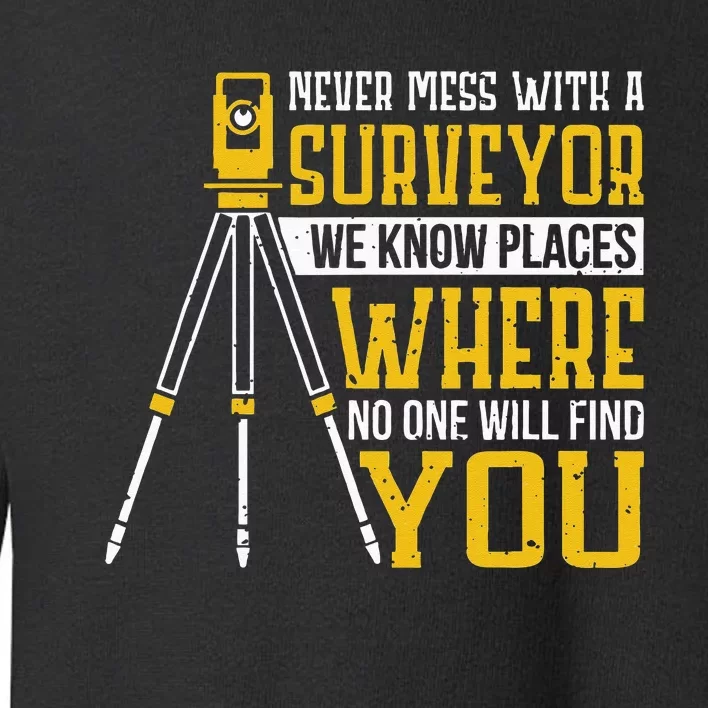 Never mess with a surveyor we know places Surveyors Toddler Sweatshirt