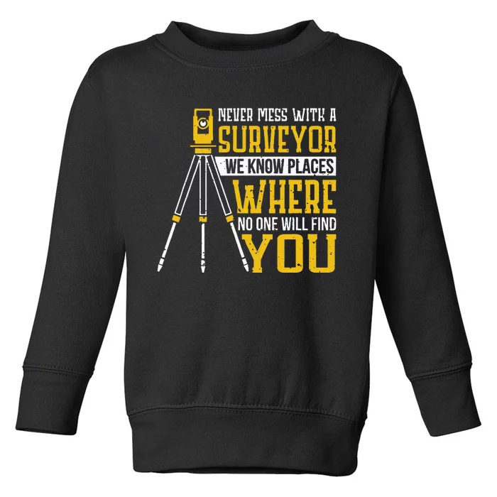 Never mess with a surveyor we know places Surveyors Toddler Sweatshirt