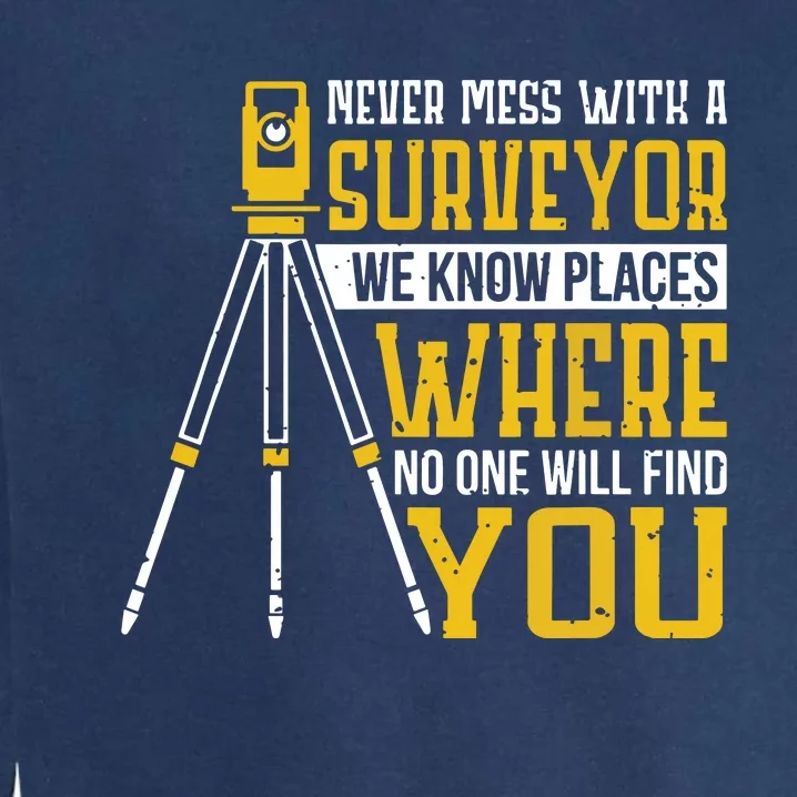 Never Mess With A Surveyor We Know Places Surveyors Garment-Dyed Sweatshirt