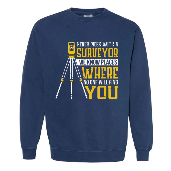 Never Mess With A Surveyor We Know Places Surveyors Garment-Dyed Sweatshirt