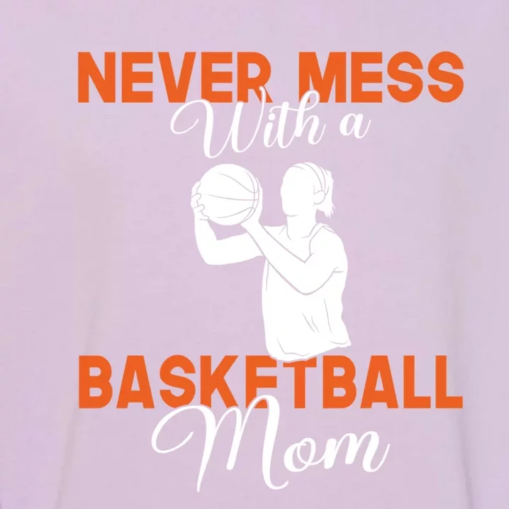 Never Mess With A Basketball Mom Gift Garment-Dyed Sweatshirt