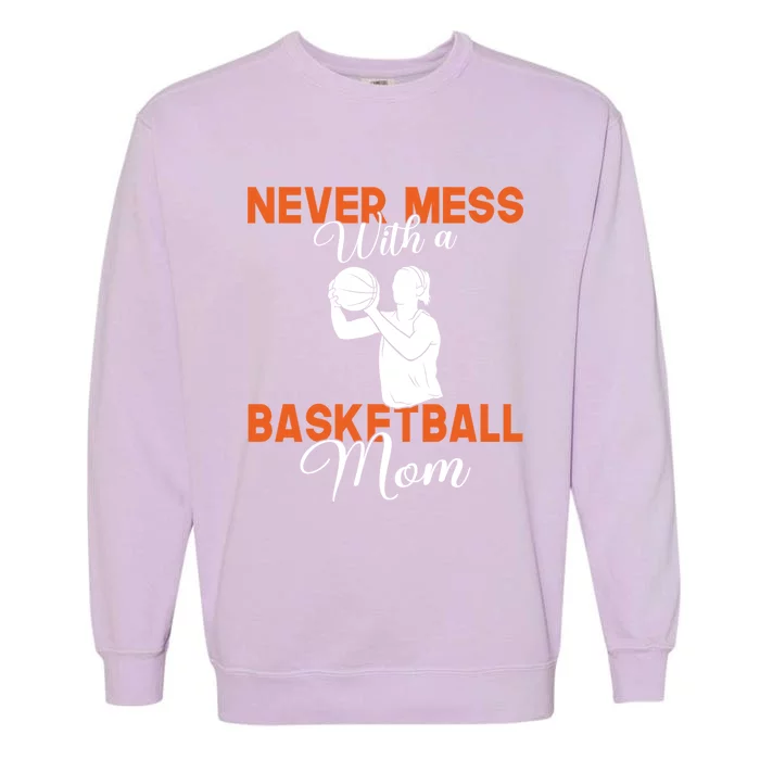 Never Mess With A Basketball Mom Gift Garment-Dyed Sweatshirt